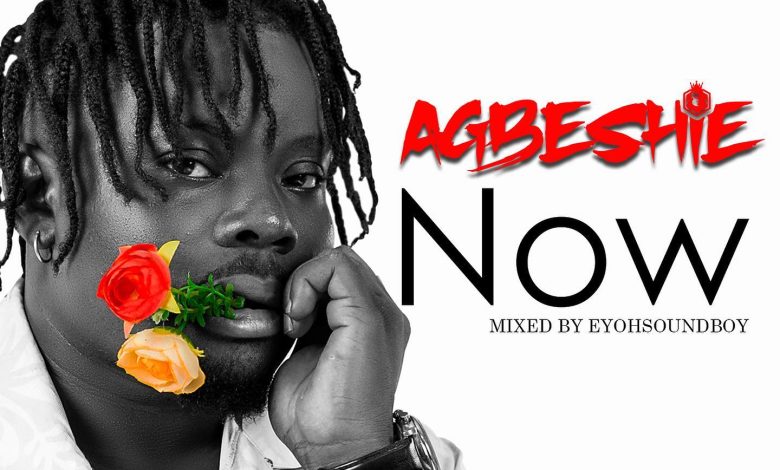 Agbeshie - Now (Mixed By Eyohsoundboy)