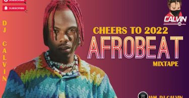 DJ Calvin - Best Of Afrobeat Mix 2022 (Cheers To 2022 Afrobeat Mixtape)