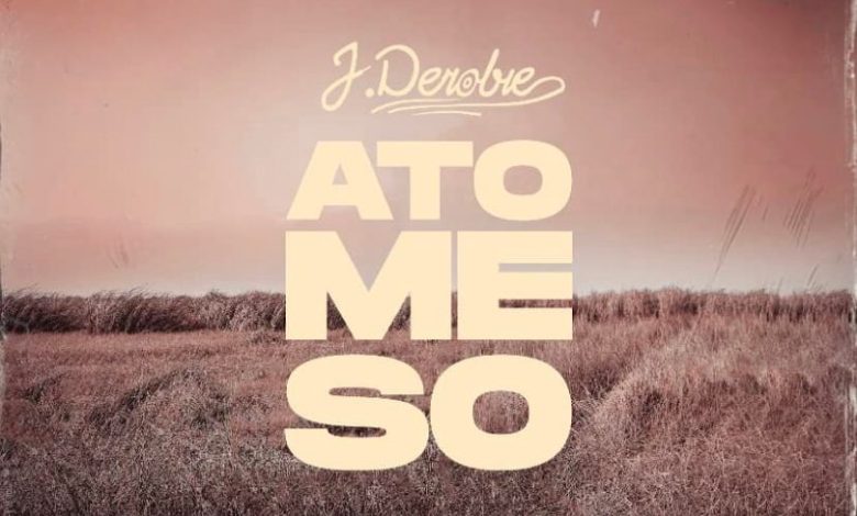 J.Derobie – Ato Me So (Prod. By MOG Beatz)