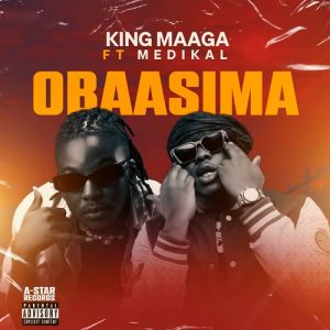 King Maaga - Obaasima Ft Medikal