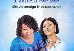 Rita Adomolga - Tumbero (Bye Bye) Ft Obaapa Christy