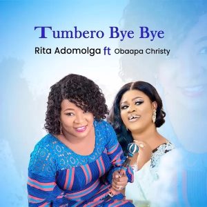 Rita Adomolga - Tumbero (Bye Bye) Ft Obaapa Christy
