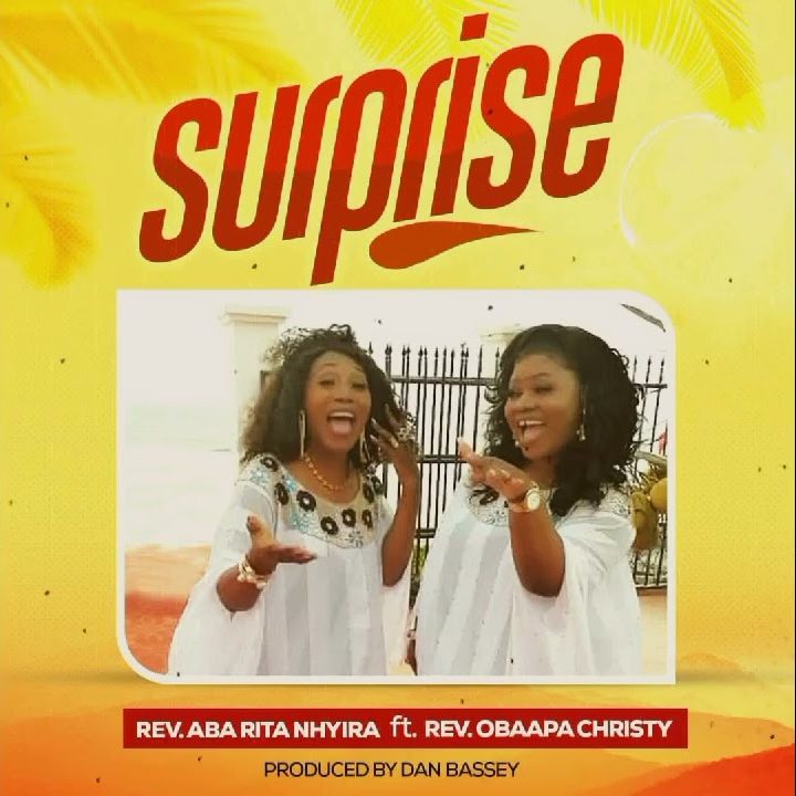 Rev AbaRita Nhyira - Surprise Ft Obaapa Christy