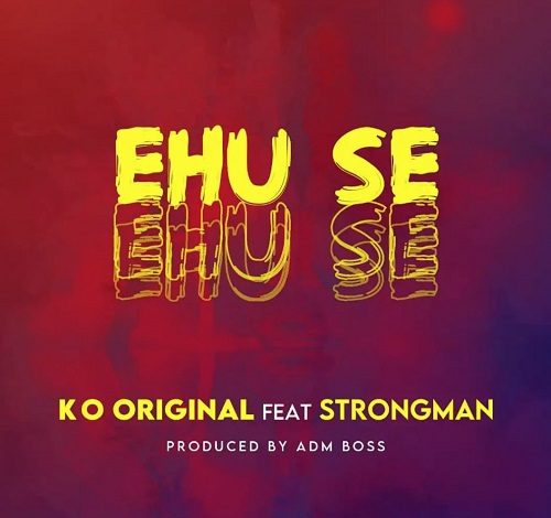 KO Original – Ehu Se Ft Strongman