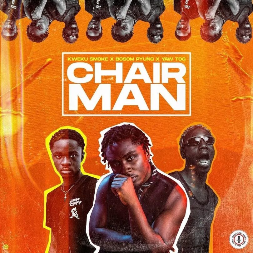 Kweku Smoke - Chairman ft Yaw Tog & Bosom P-Yung