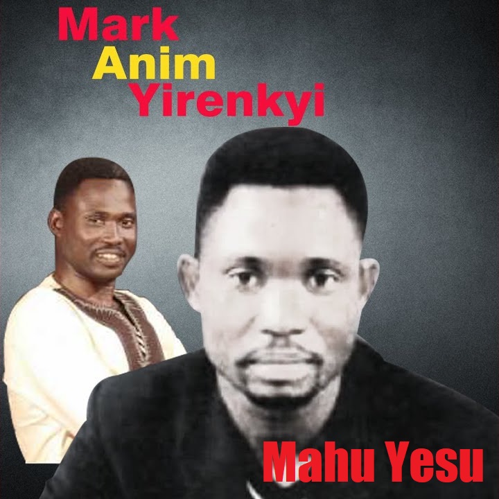 Mark Anim Yirenkyi - Mahu Yesu