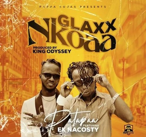 Patapaa – Glaxx Nkoaa Ft Ek Nacosty