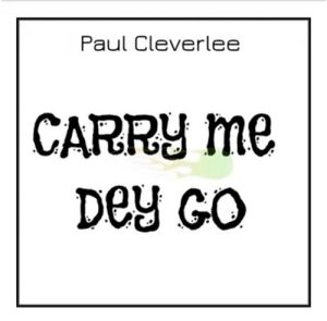Paul Cleverlee - Carry Me Dey Go