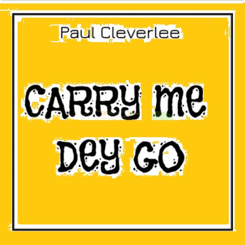 Paul Cleverlee - Carry Me Dey Go