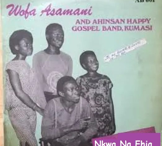 Wofa Asomani Nkwa Na Ehia