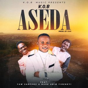 K.O.B - Aseda ft. Yaw Sarpong & Mark Anim Yirenkyi