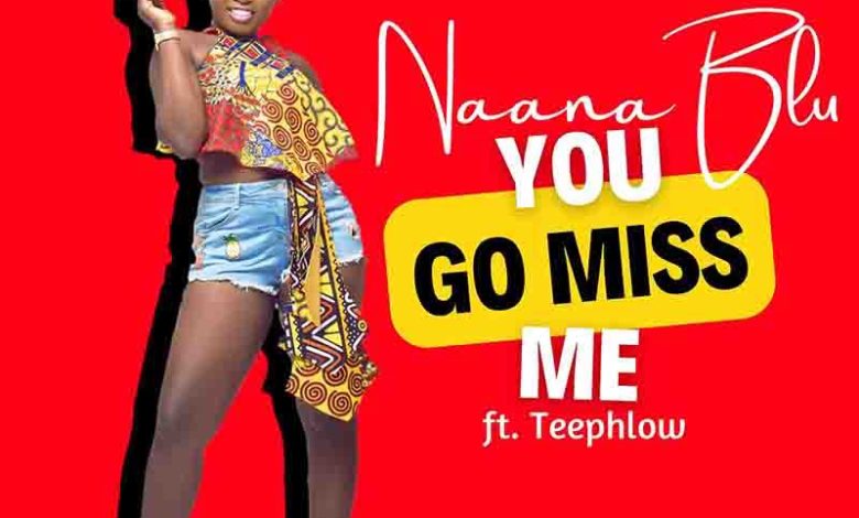 Naana Blu - You Go Miss Me ft Teephlow