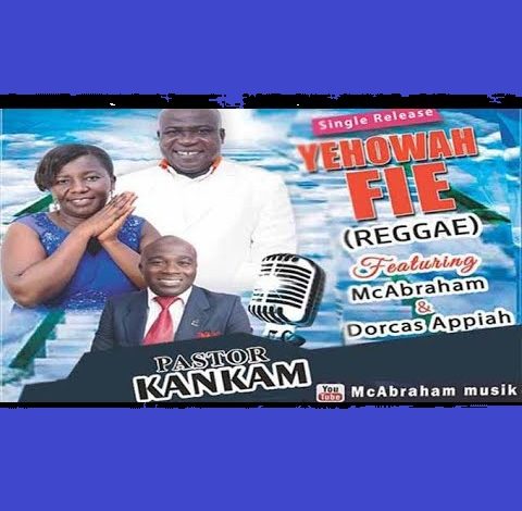 Pastor Kankam - Yehowah Fie ft Mc Abraham x Dorcas Appiah