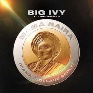 Big Ivy - Mama Naira (Mama Dollarz Reply) Ft CJ Biggerman
