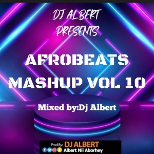 DJ Albert - Afrobeats Mashup Vol 10