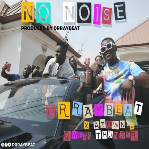 Drraybeat - No Noise Ft Atown & Qwesi Thunder