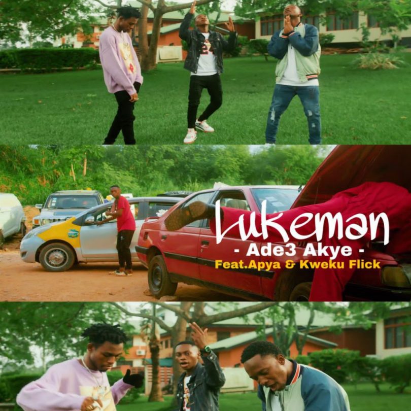 Luke Man - Ade3 Akye Ft Kweku Flick & Apya