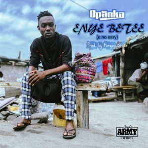 Opanka - Enye Betee (E No Easy)