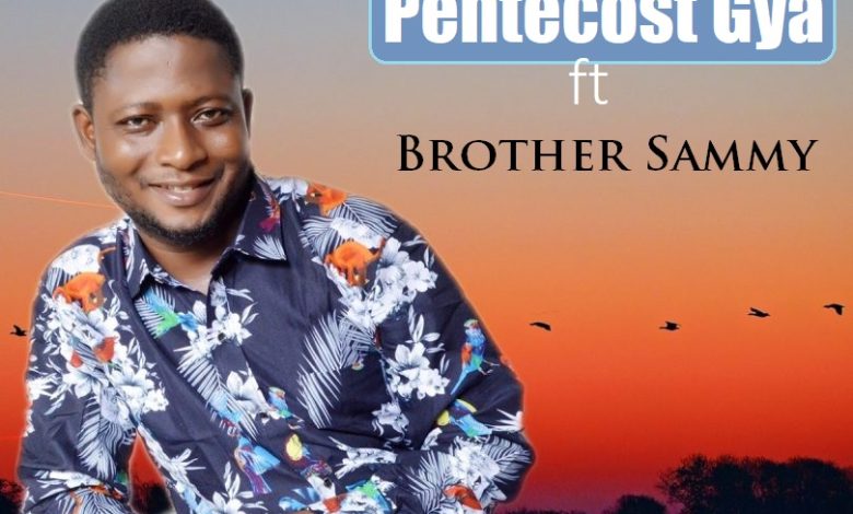 Joseph Mensah - Pentecost Gya ft Brother Sammy