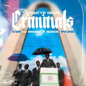 Krakye Geng - Criminals Ft Kweku Smoke & Bosom P Yung