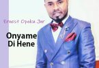 Ernest Opoku Jnr - Onyame Di Hene