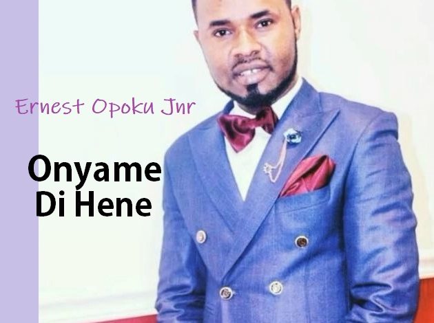 Ernest Opoku Jnr - Onyame Di Hene