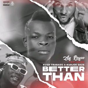 AY Poyoo - Better Than ft Kudjoe Daze x Kush Trabado