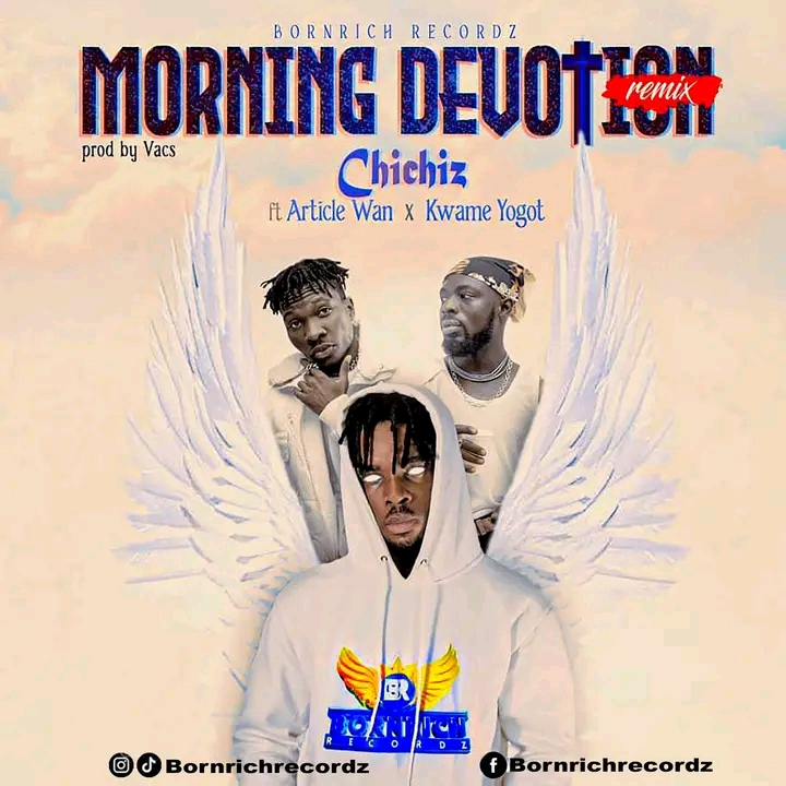 Chichiz - Morning Devotion (Remix) ft Article Wan & Kwame Yogot