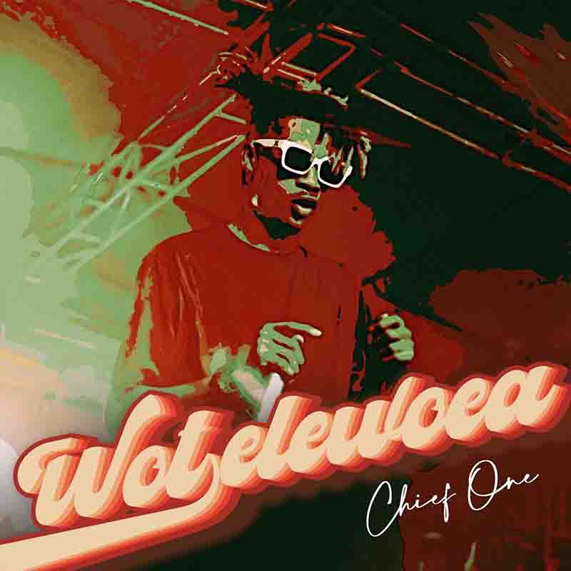 Chief One - Wotelewoea (New Song)