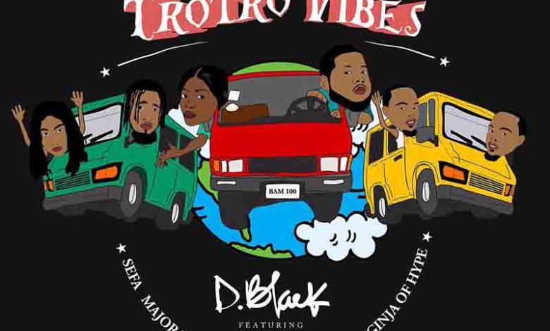 D-Black - Trotro Vibes ft Major League Djs, Sefa, Mona 4Reall & Ginja of Hype