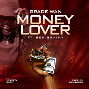 Grade Wan - Money Lover ft Ben Brainy