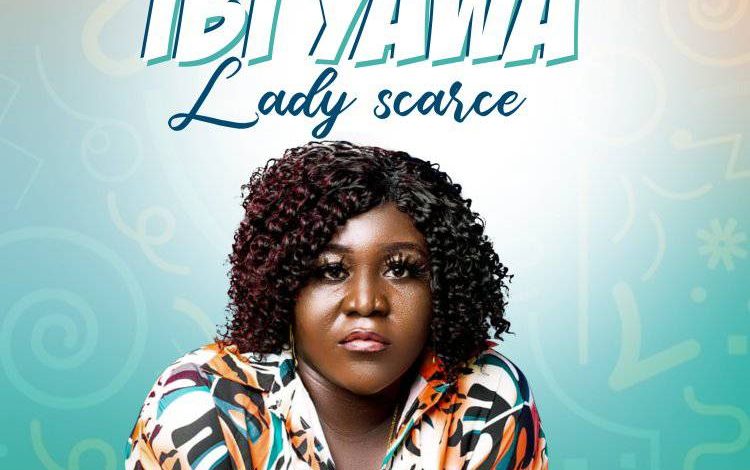 Lady Scarce - Ibe Yawa
