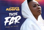 Ewura Abena - This Far (Prod By Shaa)