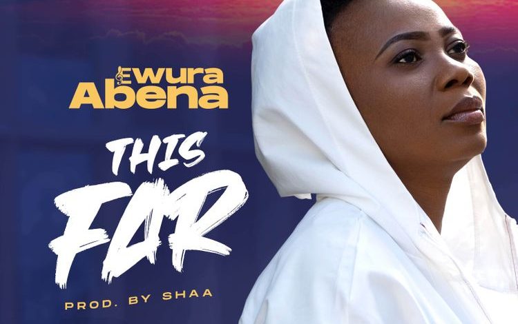 Ewura Abena - This Far (Prod By Shaa)