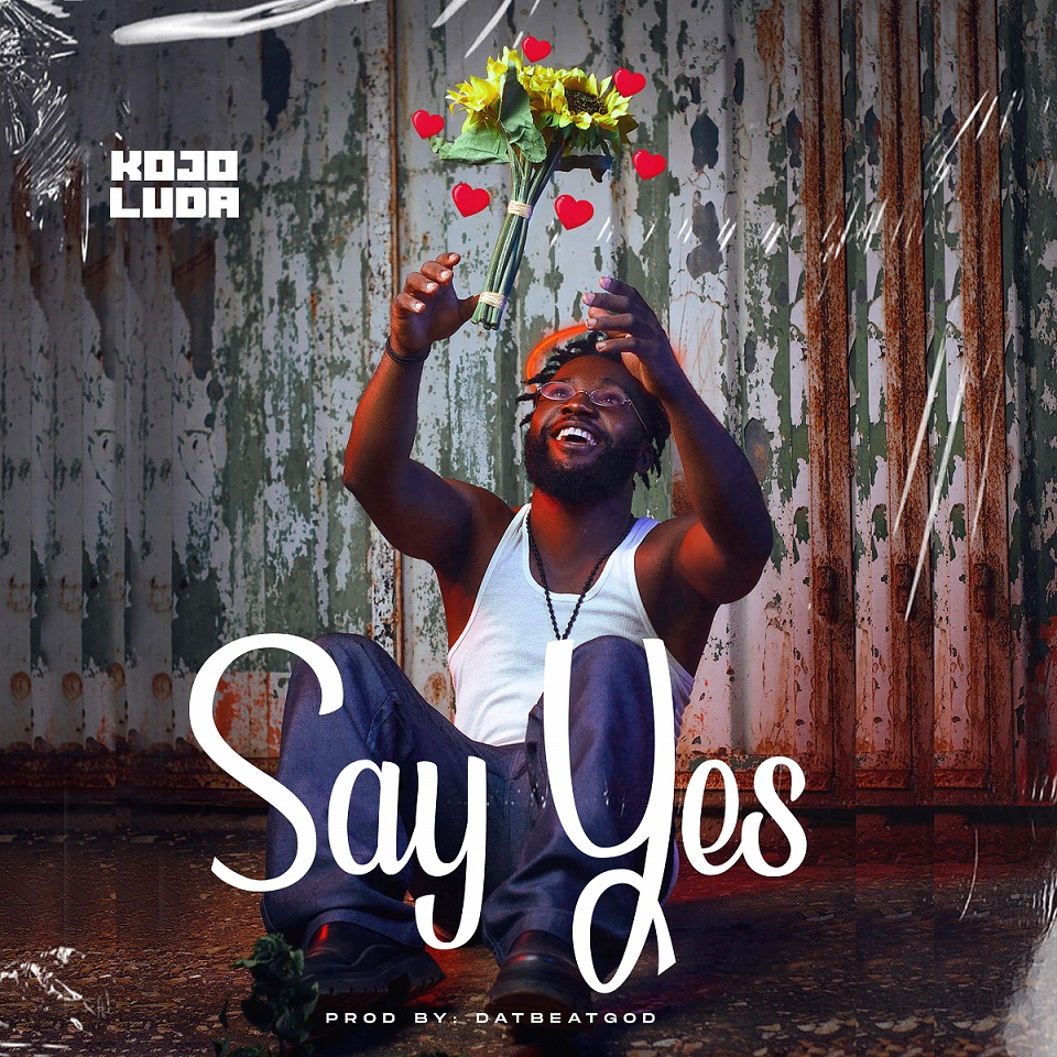 Kojo Luda - Say Yes (Prod.by DatBeatGod)