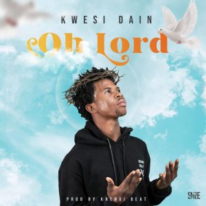 Kwesi Dain - Oh Lord (Prod By Khendi Beatz)