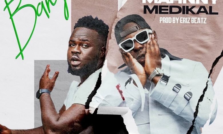 Mahnny Ft Medikal - Banger (Prod By Eriz Beatz)