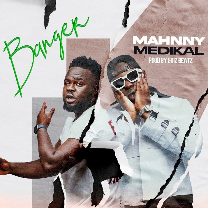 Mahnny Ft Medikal - Banger (Prod By Eriz Beatz)