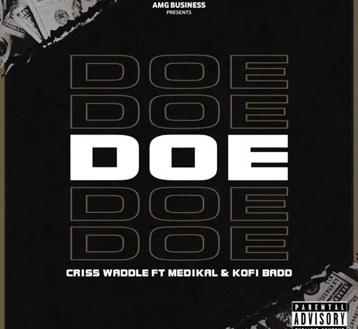 Criss Waddle - Doe Ft Medikal & Kofi Badd