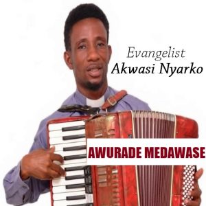 Evangelist Akwasi Nyarko - Awurade Medawase