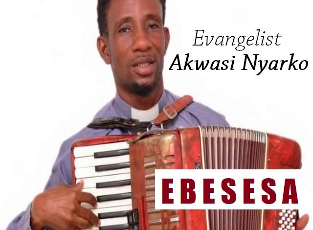 Evangelist Akwasi Nyarko - Ebesesa