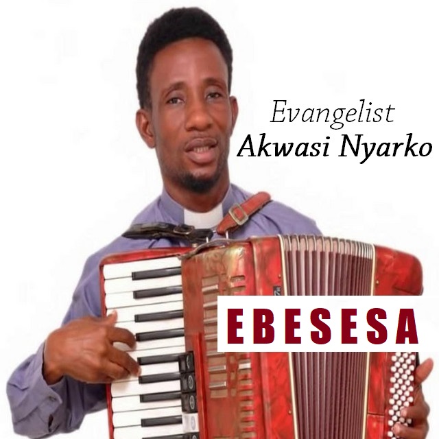 Evangelist Akwasi Nyarko - Ebesesa