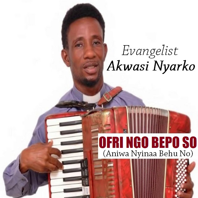 Evangelist Akwasi Nyarko - Ofri Ngo Bepo So