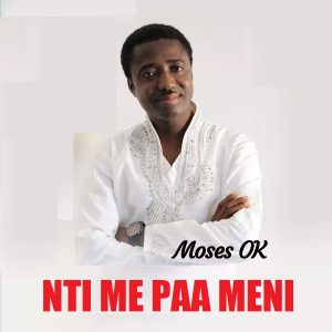 Moses O.K - Nti Me Paa Meni