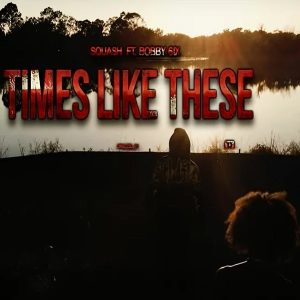 Squash - Times Like These ft Bobby 6ix