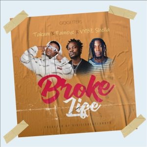 Takum - Broke Life ft Fameye x Vybz Shella
