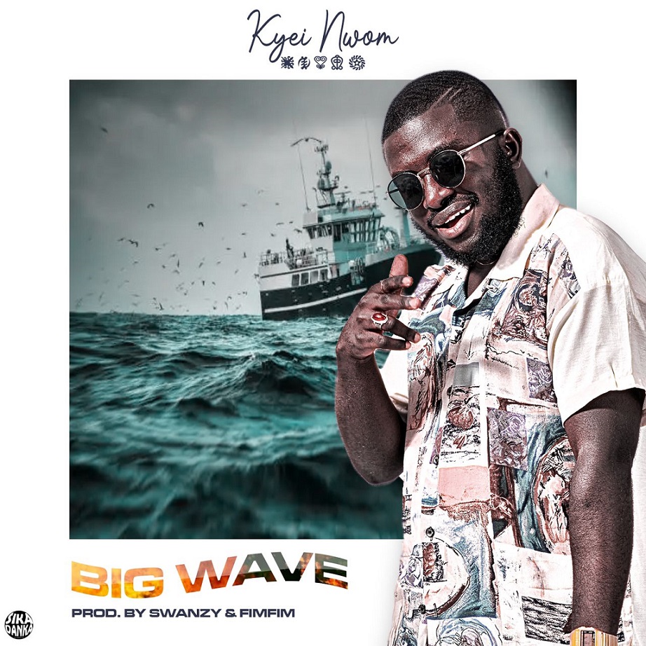 Kyei Nwom - Big Wave (Prod By Swanzy & FimFim)