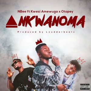 NBee - Ankwanoma ft Kwesi Amewuga & Otopey