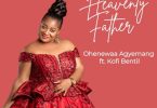 Ohenewaa Agyemang Prempeh - Heavenly Father ft. Kofi Bentil