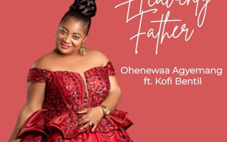 Ohenewaa Agyemang Prempeh - Heavenly Father ft. Kofi Bentil
